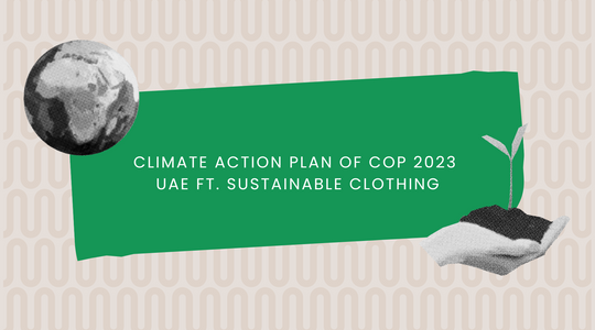 Creating a Sustainable Future: Unraveling the Climate Action Plan of COP 2023 - UAE and the Game-Changer – Sustainable Clothing